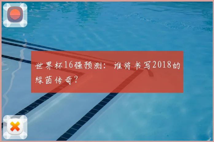 世界杯16强预测:谁将书写2018的绿茵传奇?
